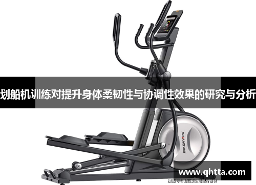 划船机训练对提升身体柔韧性与协调性效果的研究与分析