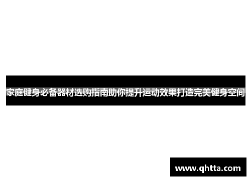 家庭健身必备器材选购指南助你提升运动效果打造完美健身空间